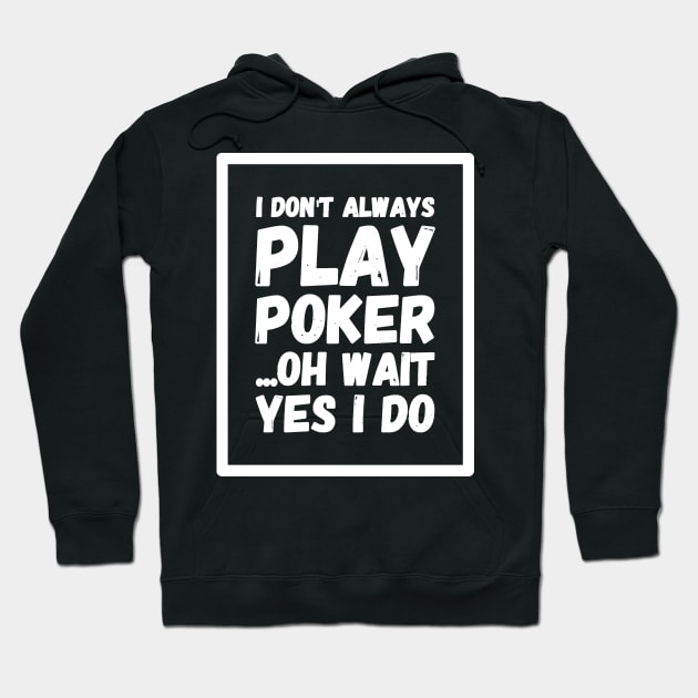 I don't always play poker oh wait yes I do Hoodie by captainmood